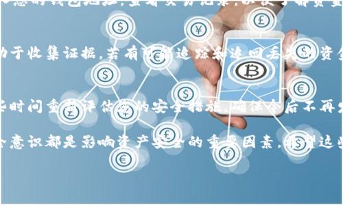 在您的比特币钱包被转走资金的情况下，首先要冷静处理这一突发状况。以下是一些步骤和信息，帮助您应对这个问题。

1. 检查钱包的交易记录
首先，打开您的比特币钱包，查看最近的交易记录。这一步骤至关重要，因为您可以确认到底有多少资金被转走，以及转账的地址。

2. 确认是否存在勒索或钓鱼攻击
近年来，关于比特币钱包被盗的案例屡见不鲜，常常通过钓鱼链接、恶意软件或其他形式的网络攻击来窃取用户的资金。确认您的设备是否感染了恶意软件，以及是否近期接收过可疑的电子邮件或信息。

3. 及时更改钱包密码
如果您怀疑账户安全受到威胁，立即更改您的比特币钱包密码，并启用二次验证功能（如果您的钱包支持）。这样可以增加账户的安全性，防止再次发生类似情况。

4. 联系钱包服务提供商或平台
如果您的比特币是放在第三方平台或钱包中，及时联系该平台的客服，说明情况并寻求帮助。有些平台可能提供额外的保护措施或建议如何追踪失踪的资金。

5. 尝试追踪资金去向
比特币交易是公开且可追踪的。您可以使用区块链浏览器（如Blockchain.com）输入您的钱包地址，查看交易记录，以便了解资金流向。尽管资金被转走，但了解其去向可能为后续的追讨提供线索。

6. 了解法律和安全措施
根据您所在国家的法律，您可以向警方报案，特别是如果损失较大时。这也可以有助于收集证据，若有可能追踪和追回丢失的资金。

7. 避免再次出现此类情况
经历过这次事件后，您可能会感到不安或担忧，但不要让情绪主导您的行为。花一些时间重新评估您的安全措施，确保今后不再发生类似事情。考虑冷钱包或硬件钱包等更安全的存储方式，降低在线钱包的风险。

总体来说，尽管比特币的安全性相对较高，但用户的操作习惯、钱包选择和网络安全意识都是影响资产安全的重要因素。希望这些建议能帮助您更好地保护自己的资产。

如果您还有其他问题，可以随时问我！