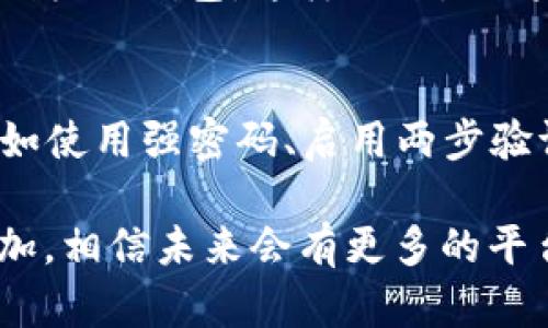 将DOGE币存入TP Wallet 的步骤相对简单。首先，你需要确保你的TP Wallet已经下载并正确安装。TP Wallet是一个支持多种加密货币的钱包，用户可以在其中管理和交易数字资产。接下来，我们将为你详细介绍如何将DOGE币放入TP Wallet。

步骤一：下载和设置TP Wallet
首先，确保你在你的手机或电脑上下载了TP Wallet。如果你还没有安装，可以去应用商店（如Google Play或Apple App Store）搜索“TP Wallet”，下载完成后，按照提示注册和设置你的Wallet。设置时，你可以创建一个新的钱包，也可以选择导入已有的钱包。确保备份好你的助记词，以防钱包丢失或更换设备。

步骤二：查找DOGE币的接收地址
打开TP Wallet，登录你的账户。然后，选择“接收”或者“存款”选项。在这一步，你会看到不同加密货币的选择。查找DOGE（Dogecoin），选择后，你会看到一个以字母“D”开头的地址，这是你的DOGE币接收地址。建议将这个地址复制下来，以防输入错误。

步骤三：选择一个交易所进行转账
如果你的DOGE币在其他平台，如币安、火币等交易所，接下来，你需要登录到该交易所，进入你的资金账户。选择DOGE币，并点击“提现”或者“转账”选项。在提现的页面，填入你在TP Wallet复制的DOGE币接收地址，确保地址的准确性。接下来，输入你希望转账的数量，确认无误后，提交提现请求。

步骤四：确认交易
在提交提现请求后，交易所通常会要求你进行一些验证步骤，以确保安全性，例如输入短信验证码或电子邮箱验证码。完成验证后，你的DOGE币交易将在网络上进行处理。在处理过程中，你可以返回TP Wallet，查看DOGE币余额是否增加。

步骤五：检查DOGE币余额
在TP Wallet中，你可以看到各项加密货币的余额。当你的DOGE币交易完成并被网络确认时，余额应该会相应更新。请注意，可能需要几分钟时间进行确认，具体时间取决于网络的拥塞程度。

常见问题：

问题一：如果我不小心输入了错误的接收地址，会发生什么？
真心觉得，这是一件很让人担忧的事情。如果你输入了错误的接收地址，转账结束后，资金可能会发送到一个不存在的钱包或是一个没有你控制权的钱包，这样一来，你将无法找回这些资金。因此，在进行转账时，务必仔细核对接收地址。可以尝试将地址粘贴到便于查看的地方，反复检查。

问题二：TP Wallet安全性如何？我该如何保护我的资产？
有点遗憾的是，虽然TP Wallet在用户体验上表现优异，但安全问题始终是加密货币用户最关心的。为了保护你的资产，可以采取一些措施，比如使用强密码、启用两步验证、定期更新软件等。此外，避免在公共网络下使用钱包，谨慎点击任何陌生链接。同时，建议定期备份你的助记词，并妥善保管，防止丢失。

总之，将DOGE币放入TP Wallet 是个相对简单的过程，你只需遵循上述步骤，确保每一步都准确无误。当然，随着人们对加密货币接受度的增加，相信未来会有更多的平台和钱包能够简化这个过程，让我们对加密货币的管理变得更加轻松。