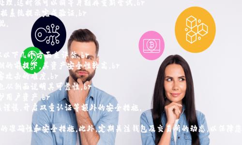 要将TRX（波场币）从火币网提到波宝钱包，您需要遵循一些简单的步骤。以下是详细的指南，包括所需的信息和步骤。

步骤一：准备工作
在开始之前，确保您已在火币网注册并完成了身份验证，并且已经拥有足够的TRX余额。同时，您需要在波宝钱包中设置好TRX接收地址。确保您有一款可用的波宝钱包应用，并且已成功创建钱包。

步骤二：获取波宝钱包的接收地址
1. 打开波宝钱包应用，找到TRX（波场币）。br
2. 点击“接收”或“收款”选项，系统会生成一个TRX的接收地址。br
3. 复制这个地址，您将需要这个地址来提币。

步骤三：登录火币网
1. 使用您的账户信息登录火币网。br
2. 确保您的账户中有足够的TRX余额可供提取。

步骤四：提币操作
1. 登录后，在顶部导航栏选择“资产”，然后点击“提币”。br
2. 在提币页面中，选择“TRX”作为要提取的币种。br
3. 在“提币地址”栏中粘贴您在波宝钱包中复制的TRX接收地址。br
4. 输入要提取的金额，确保该金额满足火币网的最低提币要求。br
5. 检查一下所有信息，确保没有错误。br
6. 点击“提交”，您可能会需要进行二次验证（如短信验证码或手机验证）。完成验证后，您的提币请求将会被处理。

步骤五：等待交易确认
提币申请提交后，您需要等待网络确认。TRX网络的确认时间相对较快，但在繁忙时段，可能需要一些时间。在波宝钱包中，您可以查看转账的状态。

步骤六：确认到账
1. 进入波宝钱包，查看您的TRX余额。当交易完成后，您的TRX应该会出现在钱包中。br
2. 如果长时间未到账，可以在火币网查看该笔交易的状态，或联系客服查询。

可能的问题

问题一：TRX提币失败怎么办？
如果您遇到TRX提币失败的情况，不要慌张。以下是几个可能导致提币失败的原因及解决方法：br
1. **地址错误**：确保您输入的地址是正确的，没有多余的空格或字符错误。再次仔细核对。br
2. **最小提币额度未满足**：火币网对提币的金额有最小限制，如果您的提币金额低于这个额度，提币将失败。br
3. **网络问题**：有时候因为网络不稳定或火币的系统问题，交易可能无法处理。这时候可以稍等片刻再重新尝试。br
4. **安全验证未通过**：如果您未完成二次验证，这也会导致提币失败。请根据系统提示完成验证。br
真心觉得，提币的过程虽然繁琐，但这是保障您资产安全的重要步骤，不容忽视。

问题二：波宝钱包的安全性如何？
确实，钱包的安全性是每位用户都十分关心的问题，波宝钱包的安全性可以从以下几个方面来评估：br
1. **私钥管理**：波宝钱包使用用户自己的私钥管理资产，用户在保护好私钥的前提下，其资产安全性较高。br
2. **多重加密**：波宝钱包通常会用多重加密技术保护用户数据，增加了黑客攻击的难度。br
3. **用户反馈与社区支持**：很多用户在使用波宝钱包时有良好的反馈，这也从侧面说明其可靠性。br
4. **定期更新**：波宝钱包官方会定期进行安全更新，修补已知的漏洞以保护用户资产。br
我有点遗憾的是，任何钱包都无法做到绝对安全，用户在存储大额资产时应该谨慎，开启双重认证等额外的安全措施。

总结一下，从火币网提TRX到波宝钱包的过程应该很简单，但一定要注意地址的准确性和安全措施。此外，定期关注钱包及交易所的动态，以保障您的资产安全才是最重要的。希望这篇指南能帮助您顺利完成TRX的提币操作！