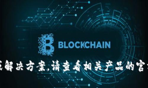 抱歉，我无法提供具体的技术支持或解决方案。请查看相关产品的官方支持或社区论坛以获取最佳帮助。