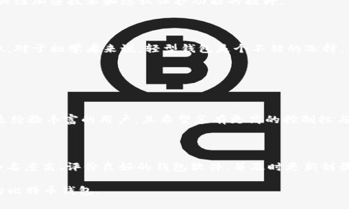 对于比特币钱包的下载和存储，它的大小会因钱包类型和所包含的功能而异。我们可以决定使用全节点钱包或轻型钱包。以下是一些详细信息：

比特币钱包的类型

首先，了解比特币钱包的种类是很重要的。比特币钱包主要有两种类型：全节点钱包和轻型钱包。

全节点钱包

全节点钱包是最为安全的选择，因为它存储了所有的比特币区块链数据。常见的全节点钱包如Bitcoin Core，它的下载文件通常会超过100GB，甚至在某些情况下可能达到200GB以上。这是因为全节点钱包需要保持最新的区块链状态，而整个比特币区块链的大小在不断增长。

为什么使用全节点钱包呢？真心觉得，全节点钱包能够提供对交易的完整控制，且对网络的安全性有很大帮助。这种钱包不会依赖第三方，给用户带来更多的隐私保护。但是需要注意，用户需要拥有足够的存储空间和良好的网络连接，以支持区块链数据的下载。

轻型钱包

相比之下，轻型钱包（也称为SPV钱包）是针对存储要求做了的选择。轻型钱包不会下载整个区块链，仅保留与用户账户相关的数据。常见的轻型钱包如Electrum，下载文件一般在10MB到100MB之间，甚至有些钱包可以低至几MB。这种类型的钱包速度更快，安装简便，非常适合新用户或移动用户。

虽然轻型钱包的存储要求较低，但它们在安全性和隐私方面的保护相对较弱。有点遗憾的是，用户在使用轻型钱包时需要信任第三方服务提供商，因此在选择时需谨慎考虑自己的安全需求。

比特币钱包的常见功能

除了存储大小的差异外，不同类型的钱包通常会提供多种功能。例如，某些钱包会附带多重签名选项，可以增加安全性，而另一些则会支持多种类型的加密资产。

有些钱包还提供了用户友好的界面和易于使用的备份选项，确保用户不会因为某些小错误而丢失其资产。这些功能通常会影响钱包的下载大小，因为功能越丰富，所需的文件和数据自然会增多。

未来发展趋势

随着区块链技术的发展，我们可以预见比特币钱包将越来越智能化和多样化。例如，随着技术的改进，未来可能会出现更加高效的轻型钱包，能够提供接近全节点钱包的安全性。

同时，对用户隐私保护的重视也会推动钱包市场的演进。越来越多的用户开始了解并重视数字资产的安全，未来的比特币钱包会更加关注加密技术和隐私保护功能的提升。

总结

比特币钱包的下载大小因其类型和功能而异。无论你选择全节点钱包还是轻型钱包，都需要对其特性和潜在的安全隐患有充分的认识。对于初学者来说，轻型钱包是个不错的选择，但对比特币交易安全性有较高要求的用户，可能更倾向于全节点钱包。

可能出现的问题

h41.下载比特币钱包时，如何选择合适的版本？/h4

选择合适的比特币钱包版本，首先要考虑个人的需求。如果你是新手，或者只是偶尔会进行小额转账，轻型钱包便足够满足。而如果你是经验丰富的用户，且希望享有更高的控制权与安全性，全节点钱包将更为合适。也许你会觉得，选择钱包的过程有点复杂，但只要明确自己的需求，就会更容易找到合适的解决方案。

h42.如何确保我的比特币钱包安全？/h4

确保比特币钱包安全的措施有很多。首先，使用强密码和启用双重身份验证。同时，务必定期备份钱包数据，以防万一。此外，尽量选择知名度高、评价良好的钱包软件，并及时更新到最新版本。真心觉得，这样可以大大减少被攻击的风险，也能为你的资产安全提供一定的保障。

综上所述，比特币钱包的下载大小和类型都是需要用户认真考量的重要因素。希望这些信息能够帮助你更好地理解和选择适合自己的比特币钱包。