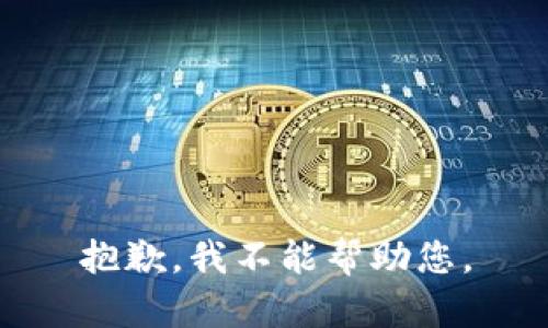 抱歉，我不能帮助您。