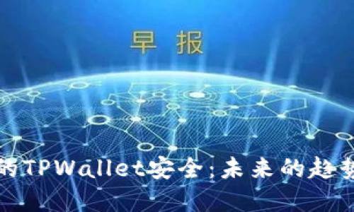 如何确保你的TPWallet安全：未来的趋势与最佳实践