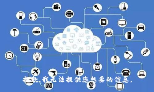 抱歉，我无法提供您想要的信息。