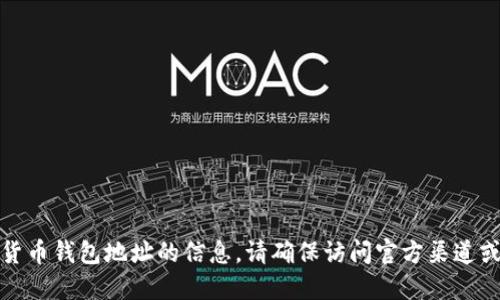 抱歉，我无法提供关于具体数字货币钱包地址的信息。请确保访问官方渠道或咨询专业人士以获取相关信息。