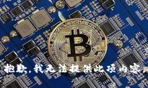 抱歉，我无法提供此项内容。