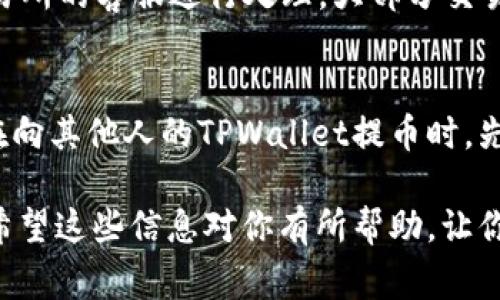 把交易所的币提到TPWallet的步骤并不复杂，但需要一些基本的区块链知识和谨慎操作。以下是详细的步骤以及一些注意事项，希望对你有所帮助。

第一步：准备工作

在你开始提币之前，确保你已经在TPWallet上创建了一个账户。如果你还没有下载TPWallet，可以在手机应用商店中搜索“TPWallet”进行下载并安装。在应用中注册一个新账户，务必妥善保管好你的助记词和私钥，以确保你的资产安全。

第二步：获取TPWallet地址

在TPWallet中，你需要找到你所想提币的相应币种的地址。打开TPWallet，找到你要接收的币种，通常在“资产”页面中就可以找到。然后点击该币种，选择“接收”，你的TPWallet地址就会显示出来。复制这个地址，以备后续使用。

第三步：登录交易所

打开你所使用的交易所平台，使用你的账户信息进行登录。确认你所要提币的币种在该交易所中是支持提币的。每个交易所对各种币种的支持情况可能不同，因此在操作前一定要查看相关信息。

第四步：进行提币操作

在交易所的页面中，找到“提币”或“提现”选项。选择要提取的币种，并粘贴你在TPWallet上复制的地址。在输入地址时，请务必检查确认，确保地址没有错误。错误的地址可能导致不可逆转的损失。

接下来，输入你想提取的数量。有些交易所设置了最小提币额度，确保你提取的数量超过这个额度。同时，留意提币流程中的手续费，这通常会在提取确认页面显示。

第五步：确认提币

在确认页面，检查所有信息，尤其是提币地址和数量。确认无误后，通常交易所会要求你进行二次验证，比如输入短信验证码或邮箱验证码等。这是为了提高账户的安全性。

第六步：等待确认

提币请求提交后，你需要耐心等待。不同的交易所和区块链网络确认时间不同，通常在几分钟到几个小时之间。你可以在交易所的“提币记录”或“资金流水”页面查看提币状态。

第七步：查看TPWallet余额

一旦交易在区块链上被确认，你可以打开TPWallet查看你的余额。如果一切顺利，你应该可以在TPWallet中看到你的币种金额。如果没有显示，可能需要稍等或检查一下网络连接。

注意事项

1. **确保安全**：在进行任何提币操作时，确保你的设备安全，避免在公共网络和不安全的地方进行操作。

2. **了解网络费率**：提币时需要支付的网络费用因币种而异，要提前了解这些信息以避免不必要的损失。

3. **区块链确认时间**：不同币种在区块链上的确认时间可能不同，有的币种速度快，有的则较慢，耐心等待是必要的。

常见问题解答

h4问题一：提币失败了怎么办？/h4
很有可能提币失败的原因是地址错误或网络拥堵。如果你在提交提币申请时发现错误，务必立即联系交易所的客服进行处理。大部分交易所都有专门的客服团队来帮助用户解决问题。同时，保持冷静，查看交易记录，确认是否已经扣除了费用。

h4问题二：我可以提币到别人的TPWallet地址吗？/h4
当然可以，但务必确保你输入的是正确的地址。提币到错误地址可能会导致资产永久丢失。因此，建议你在向其他人的TPWallet提币时，先与对方确认地址，并尝试先进行小额测试交易。

以上就是把交易所的币提到TPWallet的详细步骤。真心觉得，只要谨慎操作，提币其实是很简单的事情。希望这些信息对你有所帮助，让你在数字资产的世界里更加顺利！