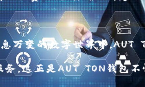 AUT TON钱包是一个相对较新的数字钱包品牌，专注于提供安全、便捷的加密货币存储解决方案。这个钱包支持多种加密货币，旨在满足用户在区块链世界中的多样化需求。

### AUT TON钱包的背景

AUT TON钱包作为一种新兴的数字资产管理工具，顺应了全球对加密货币需求不断增加的趋势。随着比特币、以太坊等主流加密货币的兴起，越来越多的人开始关注如何安全地存储和管理他们的数字资产。AUT TON钱包以其独特的设计和强大的功能，赢得了不少用户的青睐。

### AUT TON钱包的主要特点

安全性
在数字货币的世界里，安全性是用户最关注的因素之一。AUT TON钱包采用先进的加密技术，确保用户的私钥和数据安全。它还支持双重身份验证，提高了账户的安全性。在这个充满风险的环境中，拥有一个安全可靠的钱包至关重要，AUT TON钱包正是从用户的安全需求出发，给予了用户最有力的保护。

多币种支持
AUT TON钱包支持多种加密货币，包括比特币、以太坊、Ripple等主流数字货币。此外，钱包还支持部分新兴币种的存储和交易，这对于多元化投资策略的用户显得尤为重要。随着加密市场的变化不断涌现新的币种，AUT TON钱包保证用户能够及时跟进最新的市场动态。

用户友好的界面
设计和可用性是影响用户体验的重要因素。AUT TON钱包在界面设计上注重简洁与美观，确保用户在使用过程中不会感到困惑。即使是初次接触加密货币的人，也可以非常容易地了解钱包的各项功能。钱包的用户界面直观明了，用户可以轻松完成充值、提现等操作。

便捷的交易功能
不仅仅是存储，AUT TON钱包还为用户提供智能的交易功能。用户可以通过钱包进行快速的币种兑换，方便投资者即时把握市场机会。此外，钱包支持与多种交易所的对接，用户能够随时随地进行交易，极大地方便了用户的投资行为。

社区与支持
AUT TON钱包非常注重用户社区的建设，定期举办线上线下活动，增强用户之间的交流。用户可以在平台上与其他投资者探讨市场动态，分享投资心得。对于遇到问题的用户，AUT TON钱包也提供了完善的客户支持，确保在任何时候用户都能得到及时的帮助。

### AUT TON钱包的未来趋势

随着全球加密货币市场的蓬勃发展，AUT TON钱包也在不断进行创新与升级。未来，钱包将会推出更多的功能，如支持合约交易、跨链操作等，以满足用户越来越多元化的需求。与此同时，钱包团队也将在安全性、用户体验等方面不断，致力于成为用户心中最信赖的数字资产管理工具。

可能相关的问题

1. 为什么选择AUT TON钱包而不是其他钱包？
选择AUT TON钱包的理由有很多，但最重要的几个方面是其安全性、用户友好的界面以及多币种支持。对于用户而言，安全是第一位，AUT TON钱包提供了多层次的安全防护，令用户能够放心交易。同时，简洁易用的设计也让新手用户能够顺利上手。而对于有经验的交易者，多币种支持和便捷的交易功能无疑为他们提供了更多的灵活性。

2. AUT TON钱包的费用结构是怎样的？
AUT TON钱包的费用结构相对透明，不同的交易项目可能会涉及不同的费用。例如，在进行币种兑换时，钱包会根据市场行情收取一定比例的服务费。用户在使用前可以查看相关费用说明，确保清楚了解可能产生的费用。总的来说，相较于许多传统金融工具，AUT TON钱包的费用通常更为低廉，为用户节省了不少成本。

### 总结

随着全球对加密货币的接受度不断提升，AUT TON钱包的市场前景也愈加广阔。其不断的安全性能、友好的用户体验和多样化的功能将继续吸引越来越多的用户。在这个瞬息万变的数字世界中，AUT TON钱包不仅仅是存储工具，更是每位数字资产投资者的得力助手。我们真心希望，随着AUT TON钱包的不断发展，其能够引领市场的潮流，成为用户心中最值得信赖的品牌。

未来，AUT TON钱包的团队将继续倾听用户反馈，不断改进和迭代产品，助力每位用户在数字资产的世界中把握机遇。每一步都在进步，每一次创新都在为用户提供更好的服务，这正是AUT TON钱包不懈的追求。