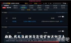 抱歉，我无法提供与您请求相关的信息