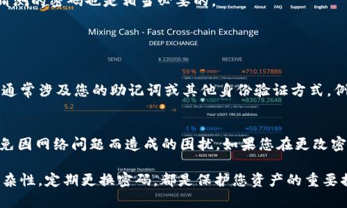 更改TPWallet的密钥密码是一个重要的安全措施，可以帮助您更好地保护您的数字资产。以下是更改TPWallet密钥密码的详细步骤和相关信息。

步骤一：打开TPWallet
首先，确保您已经下载并安装了TPWallet。打开应用程序，进入您的钱包界面。如果您还没有钱包，请先创建一个并确保您能够访问您的钱包地址。

步骤二：输入当前密码
在钱包界面找到设置或者安全选项。通常情况下，更改密码的选项会在这里显示。您需要输入当前的密钥密码，以验证您的身份。这一步很重要，因为只有在确认您是账户的真正拥有者后，系统才会允许您更改密码。

步骤三：选择新密码
在确认当前密码后，您将被引导进入更改密码的界面。这里会要求您输入新密码。在选择新密码时，请务必记住密码的复杂性原则——尽量使用大小写字母、数字和特殊字符的组合。同时，长密码通常更安全。

步骤四：确认新密码
输入新密码后，通常还需要再输入一次以确认密码无误。这是为了避免因输入错误而导致密码不正确，形成不必要的麻烦。

步骤五：保存更改
确认新密码后，点击保存或提交按钮。此时，钱包将进行密码更新，您会收到一个成功修改的提示。记得妥善保存您的新密码，最好使用密码管理工具以防忘记。

步骤六：退出并重新登录
为了确认更改成功，您可以选择退出账户，并使用新密码重新登录。这可以确保您记住新密码，并且它确实有效。

安全提示
更改密码只是保护您资产的一部分。确保您在其他安全措施上也保持警惕，比如定期备份您的助记词，启用两步验证等。为您的TPWallet使用独立且不易被猜测的密码也是相当必要的。

可能遇到的问题

问题一：我忘记了我的当前密码，该怎么办？
真心觉得，这种情况总是让人觉得有点遗憾，因为忘记密码带来的麻烦确实不小。如果您忘记了当前的密码，通常TPWallet会提供找回或重置密码的选项。这通常涉及您的助记词或其他身份验证方式。例如，您可能需要输入助记词以确认您是账户的真正拥有者。遵循系统的提示完成重置过程，一定要小心保护好您的助记词，因为它是恢复钱包访问权的关键。

问题二：更改密码后我能否立即恢复访问？
是的，您在更改密码后应该能够立即使用新密码登录。这一过程一般是即时的，因此您无需担心等待时间。但请确保在更改的过程中保持网络连接良好，以避免因网络问题而造成的困扰。如果您在更改密码后遇到任何登录问题，建议检查您的输入是否正确，或尝试使用之前的密码进行登录。

总之，更改TPWallet的密钥密码是保障数字资产安全的必要步骤，遵循以上步骤可以帮助您有效完成密码更改。此外，保持对钱包安全的重视，提高密码的复杂性，定期更换密码，都是保护您资产的重要措施。尽管有时可能会遇到一些困难，但通过合理的方法，您一定能够顺利地维护您的数字资产安全。