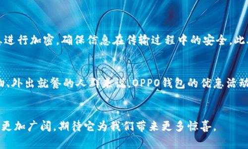 在分析OPPO手机的“钱包”功能之前，我们先来看看这个功能的具体应用场景及其对用户的价值。OPPO手机的“钱包”功能实际上是一个集成了多种便捷支付和管理功能的平台，可以让用户更轻松地进行日常消费、理财、以及生活服务的管理。

一、OPPO钱包功能概述
OPPO钱包作为一种数字化的支付工具，类似于支付宝和微信支付，用户可以通过它完成在线支付、扫码支付、账户管理等多种功能。不仅如此，OPPO钱包还融合了多种优势，例如简洁的界面、快速的响应时间、以及多种支付方式的支持，提升了用户的使用体验。

二、OPPO钱包的主要功能
OPPO钱包的主要功能包括但不限于：
ul
    listrong支付功能：/strong用户可以通过OPPO钱包进行线上的支付，包括购物、订餐、公共事业缴费等。此外，用户也可以使用二维码进行线下支付，极大地方便了日常消费。/li
    listrong账户管理：/strong用户可以在OPPO钱包中管理自己的银行账户、信用卡等金融账户，方便随时查看余额和交易记录。/li
    listrong优惠活动：/strongOPPO钱包常常与多家商户合作，推出优惠活动，用户可以在支付时享受折扣，节省开支。/li
    listrong理财服务：/strongOPPO钱包还提供一些理财功能，让用户可以合理配置资金，获取更高的利息。/li
/ul

三、OPPO钱包与用户生活的结合
现实生活中，我们的消费方式和习惯正逐渐向数字化转变，OPPO钱包正是为了顺应这一趋势而诞生。无论是在参加社交活动还是日常购物，携带一部手机，打开OPPO钱包，就能轻松完成各类事务，真心觉得这种便捷方式非常符合现代人的生活需求。

四、使用OPPO钱包的优势
使用OPPO钱包有许多优势，让用户在日常生活中感受到更多的便利：
ul
    listrong便捷性：/strong用户只需携带手机即可完成支付，无需再担心携带现金或信用卡的问题。/li
    listrong安全性：/strongOPPO钱包利用先进的加密技术，保障用户的资金安全，使得交易过程更加放心。/li
    listrong多样性：/strong支持多种支付方式，无论是信用卡、借记卡还是第三方支付工具，都可以轻松绑定，并进行管理。/li
/ul

五、未来的发展趋势
随着电子支付的快速发展，OPPO钱包也在不断进化。未来，我们可以期待它可能具备更多的功能，例如与智能穿戴设备的结合，使得支付方式更加便捷；又或是引入更多人工智能的元素，为用户提供个性化的理财建议。科技的不断演进，让我们对OPPO钱包的未来充满了期待。

可能相关的问题

一、OPPO钱包的安全性如何？
安全性一直是用户选择使用数字钱包时考虑的重要因素。OPPO钱包采取了多重安全措施来保护用户的信息与资金安全。首先，OPPO钱包使用高强度的加密技术，对用户的交易信息进行加密，确保信息在传输过程中的安全。此外，用户在操作过程中需要使用指纹识别、面部识别等方式进行身份确认，进一步增强了安全性。对用户而言，能够保障交易的安全性和隐私，是选择使用OPPO钱包的一个重要原因。

二、OPPO钱包适合哪些人群？
从使用场景来看，OPPO钱包是非常适合快节奏生活的都市人群的。无论是学生、白领还是家庭主妇，OPPO钱包的便捷性都能帮助他们节省时间，提高生活的效率。此外，对于频繁购物、外出就餐的人群来说，OPPO钱包的优惠活动也是一种额外的经济支持。真心觉得，尤其是在购物节或特价期间，使用OPPO钱包进行支付，可享受到的实惠会让人心情倍增。

总结
总的来说，OPPO钱包这一功能的推出，充分满足了人们对支付方式便捷性的需求，融入了现代生活的方方面面，让我们可以享受到科技带来的便利。未来，OPPO钱包的发展前景也将更加广阔，期待它为我们带来更多惊喜。