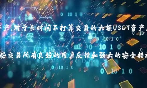USDT（Tether）是一种广泛使用的稳定币，其价值与美元挂钩，通常用于数字货币交易和储存。根据其多种技术平台，USDT可以存储在不同类型的钱包中。以下是USDT可以存放的一些钱包类型：

1. 热钱包
热钱包是指始终在线并连接到互联网的钱包。这些钱包方便用户进行日常交易和快速转账。USDT的热钱包一般支持多种加密货币，用户可以方便地管理自己的资产。常见的热钱包包括：
ul
li交易所钱包：大部分交易所（如Binance、Coinbase等）都会为用户提供USDT的存储服务。不过，将资产存放在交易所钱包中存在一定风险，因为交易所可能面临黑客攻击或其它安全问题。/li
li移动钱包：如Trust Wallet，Exodus等，这些钱包支持USDT及其他加密货币，用户可以在手机上方便地进行管理和交易。/li
/ul

2. 冷钱包
冷钱包是指不直接连接互联网的存储方案，提供了更高的安全性，适合长时间存储大额USDT。常见的冷钱包有：
ul
li硬件钱包：如Ledger Nano S/X或Trezor等，这些都是通过USB连接计算机的实体设备，能有效保护用户的私钥和币种。/li
li纸钱包：将USDT生成的私钥和公钥打印出来，保存于安全的地方，这种方式防止了黑客通过网络攻击。/li
/ul

3. 去中心化钱包
去中心化钱包是一种完全由用户控制的钱包，没有中央管理者。用户通过私钥直接管理USDT，这种方式更加安全，避免了被操控的风险。常见的去中心化钱包包括：
ul
liMetamask：主要用于Ethereum网络，但支持USDT等基于ERC20的代币。/li
liMyEtherWallet：可以创建自己的钱包，支持以太坊及其代币，包括USDT。/li
/ul

4. 跨平台钱包
一些钱包可以在多个设备上使用，用户可以随时随地访问自己的USDT资产。这种钱包注重用户便利性，常见的有：
ul
liCoinomi：支持多种加密货币和代币，用户可在不同设备间无缝切换。/li
liAtomic Wallet：不仅支持多种货币，还提供去中心化交易的选择。/li
/ul

总结
无论选择哪种钱包，用户都需要确保自己的私钥或助记词安全保存，以避免资产丢失。同时，适时进行资产配置、分散储存也能够有效降低风险。因此，在选择存储USDT的钱包时，用户应根据自己的需求以及对安全的重视程度来做出选择。

常见问题解答

问题1: USDT存在哪个钱包最安全？
我们真心觉得，安全性是选择数字货币钱包时必须考虑的首要因素。如果您对安全性十分重视，建议使用硬件钱包。硬件钱包既能有效隔绝网络威胁，又便于用户随时访问和管理资产。对于长时间不打算交易的大额USDT资产，将其存放在冷钱包中是明智的选择。此外，像Ledger和Trezor这样的顶级品牌在业界享有很高的声誉，用户在选择时可以参考这些品牌的产品。

问题2: 如果我选择交易所钱包，需要注意什么？
选择交易所钱包时，有点遗憾的是，虽然其使用方便，但是安全性相对低。因此，在选择交易所时，您需要注意几个关键点：首先，要选择声誉良好的交易所，如Binance、Kraken等，这些交易所有良好的用户反馈和强大的安全措施；其次，尽可能启用两步验证等安全设置；最后，不要将全部资产都存放在交易所中，可以适量分散存储于硬件钱包或纸钱包中。这将大大降低资产被盗的风险，确保您的资产安全。

希望以上信息对您有帮助！选择合适的钱包存储USDT，将有助于保护您的数字资产，享受更安全的交易体验。