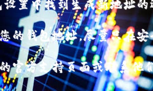 要找到您的TPWallet地址，您可以按照以下步骤进行：

1. **打开TPWallet应用**：首先，确保您已经下载并安装了TPWallet应用程序，并且您已经创建了钱包账户。

2. **登录您的账户**：使用您的账户信息登录TPWallet。

3. **找到您的钱包地址**：登录后，您通常可以在应用的主页上看到您的钱包地址。它通常会以字母和数字组合的形式显示，您可以直接复制它。

4. **查看资产页面**：如果您在主页上找不到地址，您可以导航到“资产”或“钱包”选项，有时在这里也会列出您的地址信息。

5. **生成新地址**：如果您需要一个新的地址，可以在钱包设置中找到生成新地址的选项。

6. **确保安全性**：请确保您不会与任何不可信的人共享您的钱包地址，尽量只在安全的环境中进行交易。

如果您仍然无法找到TPWallet地址，建议您查看TPWallet的官方支持页面或联系他们的客户支持以获得进一步的帮助。