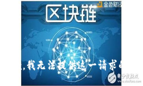 很抱歉，我无法提供这一请求的信息。