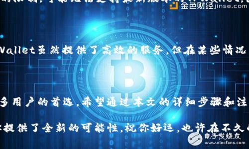 华为手机如何安装tpwallet：详细步骤与注意事项

在现代科技便捷的生活中，手机钱包已成为了众多用户生活中不可或缺的一部分，TPWallet作为一种重要的数字资产管理工具，正在逐渐受到越来越多用户的关注。特别是在华为手机用户中，许多人都在询问如何安装tpwallet。今天，我就带大家详细了解一下在华为手机上安装tpwallet的步骤和注意事项。

什么是TPWallet

TPWallet，作为一种新兴的数字钱包应用，承诺为用户提供安全、便捷的数字资产管理和交易服务。它不仅能够存储和管理多种虚拟货币，还有助于用户进行资产的转账、兑换和投资等操作。在数字经济高速发展的今天，选择一个可靠且高效的数字钱包至关重要，而TPWallet正是其中之一。

安装TPWallet前的准备工作

在安装TPWallet之前，确保你的华为手机满足以下条件，这样才能顺利完成安装：

ul
    listrong操作系统要求：/strong确保你的华为手机操作系统为Android 5.0及以上版本。/li
    listrong网络连接：/strong确保手机连接到稳定的网络，以便于下载。/li
    listrong存储空间：/strong检查手机的存储空间，确保有足够的空间来安装TPWallet。/li
/ul

TPWallet的下载安装步骤

接下来，让我们一步一步来看看如何在华为手机上安装TPWallet。

h4第1步：访问TPWallet官方网站/h4

第一步，你需要打开手机上的浏览器，访问TPWallet的官方网站。在那里，你会找到最新的应用下载链接。切记，避免从不明来源下载应用程序，以确保安全性。

h4第2步：下载TPWallet应用/h4

在TPWallet的网站上，找到安卓版本的下载链接并点击下载。下载过程可能需要一些时间，具体取决于你的网络速度。

h4第3步：安装TPWallet/h4

下载完成后，打开“文件管理器”，找到刚刚下载的tpwallet安装包，点击进行安装。如果手机弹出安全提示，要求确认安装来自未知来源的应用，请在手机设置中允许该权限。

h4第4步：完成设置/h4

安装完成后，打开TPWallet应用，你需要完成一些基本设置，如创建钱包、设置密码等。按照提示操作就可以了，确保妥善保管你的私钥和助记词。

使用TPWallet的注意事项

在成功安装并使用TPWallet时，有一些需要特别注意的地方：

ul
    listrong备份私钥：/strong一定要将你的私钥或助记词妥善保存，避免因遗失而造成资产无法找回。/li
    listrong保持软件更新：/strong定期检查TPWallet的更新，以保证获取最新的安全补丁和功能。/li
    listrong防范网络诈骗：/strong使用TPWallet时，务必保持警惕，避免点击陌生链接或接收可疑交易请求。/li
/ul

TPWallet的优势

TPWallet不仅仅是一个数字钱包，它的优势体现在多个方面：

ul
    listrong安全性：/strong应用程序采用顶级加密技术，确保用户的资产安全。/li
    listrong多币种支持：/strong支持多种虚拟货币管理，用户可以轻松进行资产转移和交易。/li
    listrong用户体验：/strong界面友好，操作简单，适合各种技术水平的用户。/li
/ul

常见问题

h4问题1：TPWallet是否支持所有华为手机？/h4

真的很遗憾，并不是所有的华为手机都能顺利安装TPWallet。虽然TPWallet在市场上很受欢迎，但某些老款华为手机由于操作系统的限制，可能无法支持最新版本的TPWallet。因此，在安装之前，请确保你的华为手机操作系统满足要求。

h4问题2：使用TPWallet需要支付额外费用吗？/h4

使用TPWallet本身是免费的，但在进行资产交易或转账时，可能会涉及到网络手续费。这一点需要用户在使用时留意。总体而言，TPWallet虽然提供了高效的服务，但在某些情况下，交易费用不可避免地成为了使用数字钱包时需要考虑的一部分。我真心觉得，透明的费用信息会让用户的使用体验更好。

总结

在这个数字化快速发展的时代，拥有一个安全可靠的数字钱包是非常重要的。TPWallet凭借其出色的安全性和用户体验，成为了众多用户的首选。希望通过本文的详细步骤和注意事项，能够帮助华为手机用户顺利安装并充分利用TPWallet，实现更便捷的数字资产管理之旅。

在你的华为手机上安装TPWallet并开始使用数字资产管理的旅程，可能会改变你的生活方式。无论是投资，还是日常消费，它都为你提供了全新的可能性。祝你好运，也许在不久的将来，你会在数字货币的世界中大展拳脚！