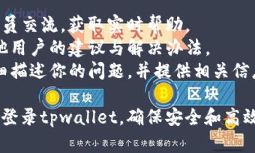 要登录tpwallet（TP Wallet），用户需要了解以下几个关键点：

### 1. 确保拥有正确的登录凭证
一般来说，登录tpwallet时需要提供以下信息：

- **账号（Email）**：用户注册时使用的邮箱地址。
- **密码**：与该账号关联的密码。如果忘记密码，可以使用平台提供的找回密码功能。

如果没有注册过，则需要先进行注册并设置好账号和密码。

### 2. 二步验证（2FA）
如果tpwallet启用了二步验证（Two-Factor Authentication），用户在登录时还需要提供：

- **验证码**：这个验证码通常会通过手机应用（如Google Authenticator或短信）发送给用户，确保账户的安全性。

### 3. 兼容的设备与浏览器
为了顺利登录tpwallet，用户需要确保他们的设备和浏览器满足以下要求：

- **支持的浏览器**：使用最新版本的Chrome、Firefox或Safari浏览器，避免使用旧版或不兼容的浏览器。
- **设备安全**：确保设备没有被恶意软件感染，并启用防火墙和安全软件。

### 4. 网络连接
一个稳定的互联网连接也是登录tpwallet的基本要求。用户需要确保：

- **网络稳定**：避免使用不稳定或公共的Wi-Fi网络，这些网络容易受到攻击。
- **VPN必要性**：在某些情况下，用户可能需要使用VPN来访问tpwallet，特别是在某些地区的网站被屏蔽的情况下。

### 5. Troubleshooting常见问题
用户登录时可能遇到几种常见问题，以下是一些解决方案：

- **忘记密码**：访问登录页面，点击“忘记密码”链接，输入注册邮箱并按照指示重设密码。
- **账号被锁定**：如果错误输入密码多次，账号可能会被暂时锁定。用户需要等待一段时间后再尝试登录，或联系客户支持以获取帮助。
- **浏览器缓存问题**：清理浏览器缓存，有时可以解决登录时出现的技术问题。

### 6. 客服支持
如果用户在登录过程中持续遇到问题，以下几种方式可能对用户有所帮助：

- **在线客服**：通过网站的在线聊天功能与客服人员交流，获取实时帮助。
- **用户论坛**：访问tpwallet社区或环境，寻求其他用户的建议与解决办法。
- **邮件支持**：向tpwallet支持团队发送邮件，详细描述你的问题，并提供相关信息，以便快速解决。

综上所述，了解这些基本信息可以帮助用户更顺畅地登录tpwallet，确保安全和高效的使用体验。
