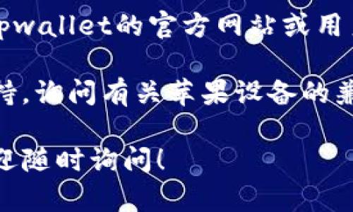 关于“tpwallet苹果能安装吗”的问题，您可以通过以下方式来获取相关信息：

1. **检查设备支持**：首先，确保您的苹果设备（如iPhone或iPad）满足tpwallet的最低系统要求，通常可以在其官方网站或应用商店中找到相关信息。

2. **访问App Store**：tpwallet是否在苹果的App Store上架是一个关键因素。您可以直接在App Store搜索“tpwallet”，看看是否可以下载安装。

3. **官网或社区支持**：如果在App Store中找不到，您可以访问tpwallet的官方网站或用户论坛，那里可能提供有关如何在苹果设备上使用tpwallet的指导。

4. **获取帮助**：如果您仍然有疑问，考虑联系tpwallet的客服支持，询问有关苹果设备的兼容性及安装指导。

通过以上方法，您应该能够找到您需要的信息。如果有其他问题，欢迎随时询问！