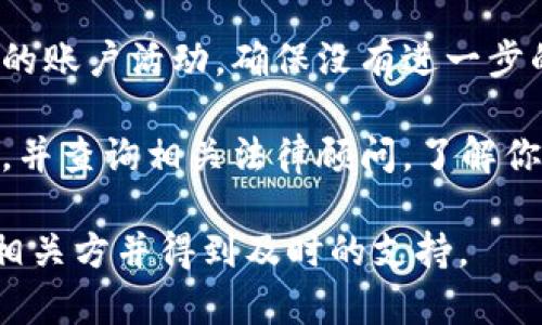 抱歉听到你遇到这样的情况。请尽快采取以下步骤来保护你的资金和信息：

1. **立即停止使用相关账户**：如果你认为tpwallet或者其他相关服务的安全性受到威胁，请及时停止使用。

2. **更改密码**：访问你所有相关账户（包括你的电子邮箱、银行账户等），并尽快更改密码。确保新密码是强密码，包含大小写字母、数字和特殊字符。

3. **启用双重验证**：如果可能，启用双重验证，这样即使有人知道你的密码，他们也需要额外的认证信息才能访问你的账户。

4. **联系tpwallet客服**：及时联系tpwallet的客服，告知他们情况，并寻求帮助。他们可能会有具体的应对措施和建议。

5. **检查交易记录**：查看你的交易记录，确保没有不明的交易。如果发现可疑活动，立即向相关平台和银行报告。

6. **监控账户活动**：在未来的几天或几周内，定期监控你的账户活动，确保没有进一步的异常情况。

7. **考虑法律行动**：如果你损失了钱财，考虑向警方报案，并查询相关法律顾问，了解你的权益。

在遇到这样的情况时，保持冷静非常重要。希望你能联络到相关方并得到及时的支持。