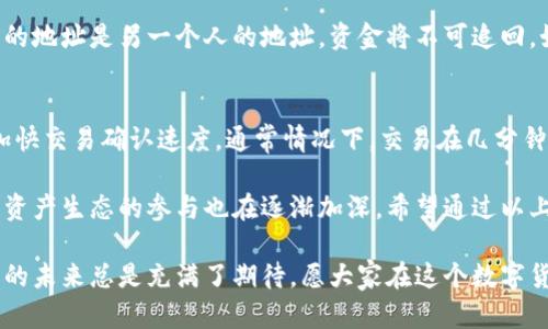 将比特币转入钱包的过程并不是特别复杂，但在操作时需要注意安全性。以下是详细的步骤和提示，帮助你顺利完成这个过程。

1. 了解比特币钱包的类型
在你开始转比特币之前，首先要了解不同类型的比特币钱包。这些钱包可以大致分为以下几种：
ul
    listrong硬件钱包/strong：这类钱包是物理设备，具有较高的安全性，适合长期存储比特币。/li
    listrong软件钱包/strong：这些钱包可以是在计算机或手机上安装的应用，方便但安全性相对较低。/li
    listrong在线钱包/strong：通常由第三方提供，通过浏览器访问，使用方便，但容易受到黑客攻击。/li
    listrong纸质钱包/strong：将比特币地址和私钥打印出来，物理存在，但一旦遗失或者损坏，将无法恢复。/li
/ul

根据你的需求选择合适的钱包类型，确保尽可能地保护好你的比特币资产。

2. 获取钱包地址
在你选择好钱包类型之后，接下来需要获取你的比特币钱包地址。这个地址是你用来接收比特币的唯一标识符，也是必须的步骤。
打开你选择的钱包应用或硬件设备，通常在“接收”或“收款”选项下，你将找到你的比特币地址。请注意，有些钱包可能会提供二维码，你可以使用手机扫描这个二维码来简化接收过程。

3. 选择比特币交易所或平台
如果你刚刚购买了比特币，通常会选择一个交易所来完成交易。确保这个交易所支持比特币的转账。在选择交易所时，可以考虑这些因素：
ul
    li手续费：不同平台的转账手续费可能各有不同。/li
    li信誉度：了解平台的口碑和安全性，确保资金安全。/li
    li用户体验：良好的用户体验可以使你在操作时更为顺利。/li
/ul

4. 转账步骤
当你在交易所上购买了比特币后，接下来就是将比特币从交易所转入你的钱包。具体过程如下：
ul
    li登录你的交易所账户。/li
    li导航到“钱包”或“资金管理”选项。/li
    li找到你所持有的比特币，选择“提现”或“转账”。/li
    li输入你的比特币钱包地址。在这个步骤中，一定要仔细检查地址的准确性，因为一旦转账完成，资金将无法追回。/li
    li确认转账金额，并查看相关的交易手续费。/li
    li确认无误后，提交转账请求。/li
/ul

5. 等待确认
提交转账请求后，交易可能不会立即到达你的钱包。比特币网络需要处理这个交易，这可能需要几分钟到几小时不等，具体取决于网络的拥堵情况。你可以使用比特币区块浏览器来跟踪交易状态，查看交易是否被确认。

6. 确认到账
当你的比特币成功转入你的钱包后，通常会在钱包的“资产”或“余额”选项下显示。确保检查到账的金额与转账金额一致。如果有任何问题，及时联系交易所的客服。

7. 提高钱包安全性
转款完成后，务必要确保你的钱包安全。以下是一些安全建议：
ul
    li启用两步验证（2FA）：很多钱包和交易所都支持两步验证，增强账户安全。/li
    li定期更新软件：确保你的钱包软件和设备固件都是最新版本，以防止漏洞被攻击。/li
    li备份你的钱包：无论是哪种类型的钱包，都应该定期备份，特别是私钥和助记词，这样即使设备丢失也能寻回资产。/li
/ul

常见问题解答

h41. 我的钱包地址出错了，怎么办？/h4
如果你在转账过程中发现你的钱包地址输入错误，首先要保持冷静。比特币转账一旦完成是无法撤回的。如果你输入的地址是另一个人的地址，资金将不可追回。如果你只是在某个字符上出错，比如遗漏或多加一个字符，通常比特币钱包会提示你地址无效。记得再仔细检查一下。

h42. 转账需要多久？/h4
转账的时间取决于多个因素，包括当前比特币网络的交易数量、你支付的手续费等。一般来说，支付更高的手续费可加快交易确认速度。通常情况下，交易在几分钟内确认，但在高峰期可能会需要几个小时甚至更久。

真心觉得，随着比特币和区块链技术的不断发展，越来越多的人开始了解如何安全和有效地转账比特币，对整个数字资产生态的参与也在逐渐加深。希望通过以上的步骤和建议，能够帮助你顺利进行比特币的转账任务。

有点遗憾的是，很多人对比特币的具体操作可能感到迷惑，希望通过这样的指导能够帮助到每一个新手用户。比特币的未来总是充满了期待，愿大家在这个数字货币的浪潮中能够掌握更多的知识，保护好自己的资产。