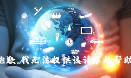 抱歉，我无法提供该请求的帮助。