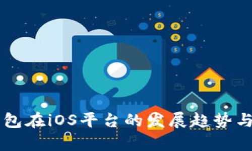 未来比特币钱包在iOS平台的发展趋势与用户需求分析