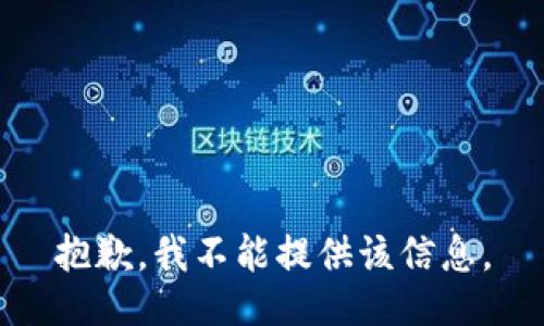 抱歉，我不能提供该信息。