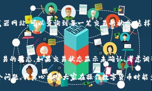 tpwallet收到转账没有显示的原因与解决方法

在使用tpwallet进行数字货币的转账时，有用户反映在收到转账后却没有显示到账。这种情况确实让人感到困惑和不安，毕竟数字货币交易的透明性和快速性是它们最大的优势之一。那么，为什么会出现这种情况呢？下面我们将从多个方面来分析这一问题，帮助大家更好地理解和解决它。

1. 网络延迟

首先，转账的网络延迟是一个普遍存在的问题。当你向tpwallet地址转到账户中的资金时，这一过程不仅与tpwallet相关的区块链网络有关，也可能涉及到其他参数，比如交易的确认时间。不同的区块链网络对于交易的确认时间要求各不相同，某些网络在高峰时段可能会出现延迟现象。

真心觉得，在这种情况下，你可能会在一段时间后才会看到转账到达。建议你耐心等待，若确认时间过长，可以通过查询区块链浏览器来确认转账的状态。

2. 交易还未被确认

每笔交易在网络中都会被多个节点进行确认，这个过程也会影响资金的到达。在一些情况下，尤其是在网络拥堵或者交易费用设置过低的情况下，交易可能需要很长时间才能被确认。这时候，你会发现虽然转账已发送，但钱包中并未显示该笔交易。

如果你发现还未确认的交易，可以根据自己的需求选择增加交易费用以促进确认，当然这也伴随着额外的费用支出。

3. 地址错误

另一个常见的原因是你可能输入了错误的转账地址。尽管在数字货币交易中这种情况看来有些不可思议，但实际上，很多用户在输入钱包地址时没有认真检查，结果导致资金转向了错误的地址。对于这种情况，有点遗憾的是，一旦资金转出后，通常是无法追回的，因为区块链技术是不可逆的。

因此，务必要仔细核对地址的每一个字符，如果可能的话，可以通过复制粘贴的方式来防止输入错误。

4. 钱包应用程序问题

在某些情况下，tpwallet本身的应用程序可能存在bug或技术故障，导致账户余额没有及时更新。这一问题通常会随着软件的更新而得到解决。用户在发现此类问题时，可以尝试重启应用程序或清除缓存，看是否能解决库存显示问题。

如果仍然无法解决问题，建议联系tpwallet的技术支持，向他们反馈这一情况，从而获得更专业的帮助。

5. 安全策略

最近几年，数字货币行业的安全问题屡屡成为焦点。为了保护用户资产的安全，很多钱包应用会采取额外的安全措施，例如延迟显示转账。这意味着即使你已经完成了转账，资金在一定时间内也不会立即显示在你的钱包中。

这种做法虽然有时会让用户感到焦虑，但它主要是为了确保用户资金不被非法转移，保护钱包的安全。认真来说，这样的安全措施在长期来看是有益的。

6. 其他潜在问题

除了上述几个常见的原因外，还有其他潜在的问题，如区块链分叉、钱包之间的兼容性问题等。这些问题虽然相对少见，但也不容忽视。特别是在区块链分叉的情况下，部分资金可能暂时无法进行确认，导致用户看到的余额与实际情况不符。

常见问题解答

1. 如何查找我的转账是否成功？

要确认转账是否成功，你可以使用区块链浏览器，通过输入你的txid（交易ID）进行查询。大部分公共区块链都有相应的浏览器网站，可以查询到每一笔交易的状态。这样可以有效判断你的转账是否成功，是否获得了确认，以及确认的块数等信息。

2. 如果我的转账长时间未到账怎么办？

如果你的转账长时间未到账，可以考虑采取以下步骤：首先，确认你输入的地址是否正确。其次，使用区块链浏览器检查该交易的状态。如果交易状态显示未确认，考虑调整交易费用以加快确认速度。如果仍存在问题，建议主动联系tpwallet的客服，寻求他们的专业建议与帮助。

总结起来，tpwallet收到转账没有显示的情况并不少见，但通过关注上述几点和解决方法，绝大多数用户都能顺利解决这个问题。我真心希望大家在操作数字货币时能多加小心，避免不必要的损失。希望所有用户都能安全顺利地享受数字货币带来的便利与乐趣！