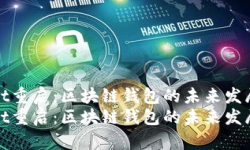 TPWallet重启：区块链钱包的未来发展与趋势
TPWallet重启：区块链钱包的未来发展与趋势