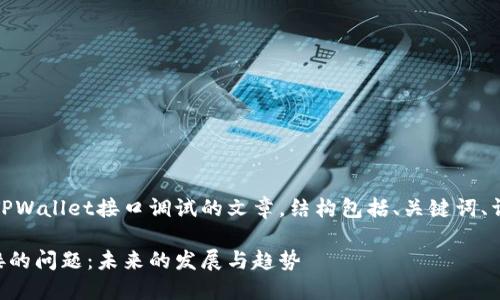 在这里，我将为您提供一篇关于TPWallet接口调试的文章，结构包括、关键词、详细内容和可能相关问题的解答。

如何解决TPWallet接口无法连接的问题：未来的发展与趋势