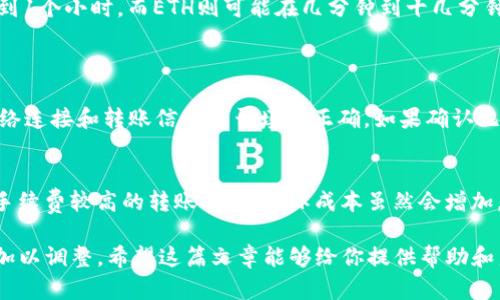 关于TPWallet的转账时间，这个问题因多种因素而异，包括网络拥堵、转账的具体币种、以及你的网络连接等。如果你想要更准确的信息，我们可以从以下几个方面进行探讨。

1. TPWallet转账的一般流程
TPWallet的转账操作相对简单，用户只需按步骤填写接收地址和转账金额，然后确认转账。在这个过程中，TPWallet会将交易信息发送到区块链网络进行处理。而这个处理的速度往往取决于相关区块链的网络情况。

2. 网络拥堵对转账时间的影响
在某些时段，比如市场行情波动较大时，用户的交易量可能会激增。这时，区块链网络可能会变得拥堵，导致处理速度变慢，从而延长转账的时间。有点遗憾的是，用户在这种情况下往往要等待更长的时间才能完成交易。

3. 不同币种的转账时效
不同的加密货币在转账时效上也有较大的差异。例如，比特币（BTC）的转账时间一般较长，而以太坊（ETH）和其他一些新兴币种的转账速度则可能更快。在这方面，真心觉得用户在选择币种转账时可以考虑自己的需求，以便找到适合的选择。

4. 用户的网络连接
虽然区块链网络的拥堵是决定转账速度的一个关键因素，但用户自身的网络连接速度也会影响转账的体验。如果你的网络不稳定，交易信息的提交可能会存在延迟，那么转账的整体时间自然也会拉长。

5. 预估转账时间
综合以上因素，我们可以给出一个大概的转账时间预估。例如，如果在正常情况下，BTC的转账时间一般为10分钟到1个小时，而ETH则可能在几分钟到十几分钟之间。具体的时间不可一概而论，需要结合实时情况进行判断。

可能相关的问题
h4问题一：TPWallet转账失败怎么办？/h4
转账失败的原因可能有很多，例如网络故障、填写地址错误等。如果你遇到转账失败的情况，首先可以检查你的网络连接和转账信息是否填写正确。如果确认无误，则可以查看TPWallet的官方支持页面，或联系客服进行咨询，真心觉得寻求专业的帮助能让问题更快地解决。

h4问题二：如何提高TPWallet的转账速度？/h4
提高TPWallet的转账速度可以尝试以下几种方法：选择低峰时段进行转账，尽量避开市场波动较大的时段；选择手续费较高的转账选项，边际成本虽然会增加，但可以提升交易优先级；确保你的网络连接良好，真心觉得一个稳定的网络环境是顺利完成转账的关键。

总结起来，TPWallet的转账所需时间受多种因素的影响，用户在使用时需要留意这些影响因素，并在实际操作中加以调整。希望这篇文章能够给你提供帮助和启发，让你的加密货币交易之路更加顺利！