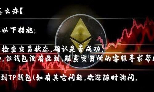 要将SHIB（Shiba Inu）币提到TP钱包，您可以按照以下步骤操作：

### 第一步：准备工作

#### 检查钱包地址
确保您在TP钱包中创建了一个可接受SHIB的地址。您可以通过TP钱包的“接收”功能获取该地址。记得复制好这个地址！

#### 确保网络匹配
确保您在转账时选择的网络与TP钱包支持的网络相匹配。例如，通常SHIB会基于以太坊网络进行转账，您需要选择相应的网络。

### 第二步：选择交易平台

#### 选择合适的交易所
如果您是通过交易平台（如Binance、KuCoin等）进行购买的SHIB，您可以直接将其提取到TP钱包。

### 第三步：提币步骤

#### 登录交易所账号
首先，登录到您的交易所账户并找到“资产”或“钱包”部分。

#### 找到SHIB
在资产列表中找到SHIB，选择“提币”选项。

#### 输入提币信息
在提币页面，输入TP钱包的SHIB地址。确保地址正确无误，以免丢失资金。

#### 选择网络
根据您在TP钱包中选择的网络，选择相对应的转账网络。

#### 输入金额
输入您希望提取的SHIB数量。

#### 确认信息
在提交提币请求前，仔细检查所有信息，包括钱包地址、网络、金额等，确保无误。

#### 完成提币
按照交易所的要求完成下一步操作，确认提币申请。您可能需要验证身份，例如输入短信验证码或Google认证代码。

### 第四步：确认到账

#### 检查TP钱包
提币成功后，通常需要一些时间才能在TP钱包中显示。您可以在钱包中查看交易记录，确认SHIB是否到账。

### 常见问题

#### 1. 提币失败的常见原因是什么？

有时候，提币可能会失败。常见原因包括：

- **地址错误**：输入的TP钱包地址有误。
- **网络拥堵**：区块链网络繁忙，造成提币延迟。
- **最低提币限制**：交易所可能对提币设置最低数量限制。

#### 2. 如果SHIB没有到达TP钱包怎么办？

如果您在提币后长时间未到账，可以采取以下措施：

- **检查交易状态**：通过区块链浏览器检查交易状态，确认是否成功。
- **联系平台客服**：如果确认交易成功，但钱包没有收到，联系交易所的客服寻求帮助。

希望这些信息能够帮助您顺利将SHIB提到TP钱包！如有其它问题，欢迎随时询问。