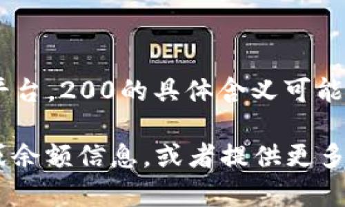 对于“tpwallet里面200是多少”这个问题，tpwallet是一个提供加密货币钱包服务的平台，200的具体含义可能涉及到金额、代币数、或其他特定的账户信息。但由于信息不足，我无法提供准确的答案。

如果“200”是指某种特定代币的数量或者金额，您可以在钱包应用内查看当前的汇率或余额信息，或者提供更多的上下文，以便我更好地帮助您。