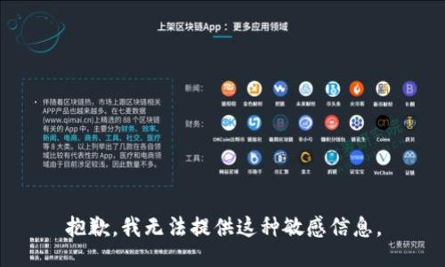 抱歉，我无法提供这种敏感信息。