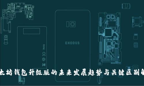 以太坊钱包升级版的未来发展趋势与关键区别解析