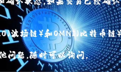 要将钱包中的USDT（Tether）转移到火币网（Huobi），你可以按照以下步骤进行操作。请确保你已经了解并熟悉这些操作，必要时可以进行相关的研究。

### 步骤1：登录火币网账户
首先，你需要登录你的火币网账户。如果你还没有账户，可以在火币网官网注册一个新账户。

### 步骤2：找到USDT充值地址
1. 登录后，找到“资产”或“钱包”选项。
2. 在资产页面中，点击“充值”按钮。
3. 在充值页面，选择“USDT”，确保选择的是你要使用的链（如ERC20、TRC20或OMNI）。
4. 系统会生成一个USDT的充值地址。请仔细复制这个地址，确保没有任何错误。

### 步骤3：访问你的钱包
接下来，打开你存储USDT的钱包。无论是硬件钱包、软件钱包还是交易所钱包，确保你能够访问到它。

### 步骤4：发送USDT到火币网
1. 在你的钱包中，找到“发送”或“转账”选项。
2. 粘贴之前复制的火币网USDT充值地址。
3. 输入你想要转账的USDT数量。
4. 确认所有信息无误后，提交交易。

### 步骤5：等待交易确认
转账通常需要一些时间来确认，具体时间取决于您选择的链的网络状态。你可以在钱包中查看交易状态，或在区块链浏览器中搜索你的交易哈希，以获取更详细的信息。

### 注意事项
- **确认地址无误**：交易一旦发送，无法撤回，确保地址正确无误非常重要。
- **选择正确的链**：不同的链会有不同的充值地址，不要忽视这一点。
- **交易费用**：注意发送USDT可能需要支付一定的交易费用。
- **最小充值限额**：火币网可能会对USDT的充值设置最小金额限制，确保你的充值满足该要求。

### 可能遇到的问题
1. **充值没有到账怎么办？**
   - 如果你发现你的USDT还没有到账，可以先检查你的交易记录和确认状态。如果交易已经确认但仍未到账，可以联系火币网的客服进行询问。
  
2. **我可以使用哪些链转账USDT？**
   - USDT可以通过多个区块链转账，包括ERC20（以太坊链）、TRC20（波场链）和OMNI（比特币链）。在转账时，务必选择与充值地址相对应的链。

希望这些信息能够帮助你顺利将USDT转移到火币网！如果你还有其他问题，随时可以询问。