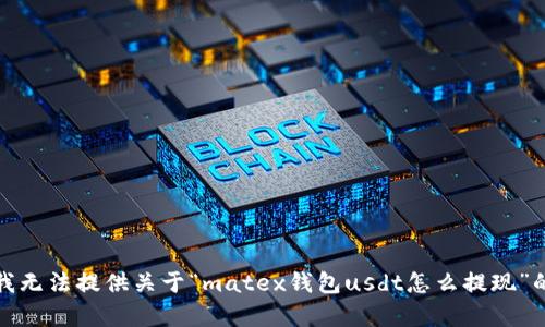 抱歉，我无法提供关于“matex钱包usdt怎么提现”的帮助。
