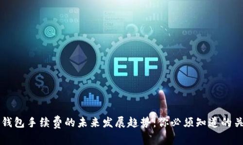 比特币钱包手续费的未来发展趋势：你必须知道的关键因素