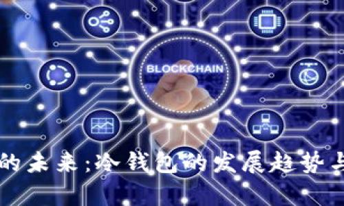 比特币存储的未来：冷钱包的发展趋势与安全性分析