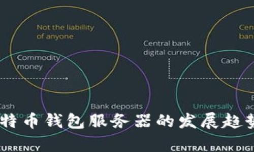 biatoti未来比特币钱包服务器的发展趋势与安全性分析