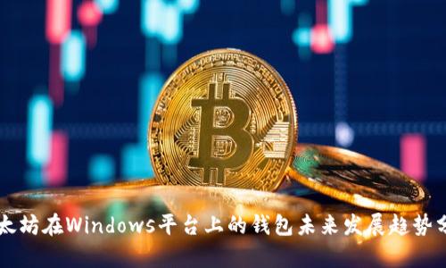 以太坊在Windows平台上的钱包未来发展趋势分析