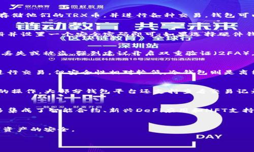 TRX钱包是用于存储和管理TRX（波场币）的数字钱包。TRX是波场（Tron）区块链平台的基础加密货币，而TRX钱包则是存储、接收和发送TRX的工具。

以下是TRX钱包的一些主要特点和功能：

### TRX钱包的基本概念
TRX钱包是一个数字钱包，可以被类比为传统金融中的银行账户。用户可以通过TRX钱包安全地存储他们的TRX币，并进行各种交易。钱包可以是软件形式（如移动应用或桌面软件）或硬件形式（专门的设备），后者通常提供更高的安全性。

### 如何创建TRX钱包
创建TRX钱包通常是一个简单的过程。如果你选择软件钱包，只需下载安装官方应用或软件，注册并设置一个安全密码即可；如果选择硬件钱包，则需遵循制造商提供的说明，确保妥善保管助记词和私钥，这对于恢复钱包至关重要。

### TRX钱包的安全性
安全性是使用TRX钱包时最重要的考虑因素之一。用户需要注意保护自己的私钥和助记词，以防丢失或被盗。强烈建议开启双重验证（2FA），确保账户安全。此外，定期更新钱包软件和操作系统也是提高安全性的有效方式。

### TRX钱包的类型
TRX钱包主要分为两种类型：热钱包和冷钱包。热钱包是一直连接互联网的，因此方便用户随时进行交易，但安全性相对较低。冷钱包则是离线存储的，通常被认为是长期储存数字资产的更安全选择。

### TRX钱包的使用方法
使用TRX钱包很简单。用户只需在钱包中输入接收方的地址以及转账金额，即可完成发送TRX币的操作。大部分钱包平台还支持查看交易记录和余额，方便用户管理自己的数字资产。

### TRX钱包的未来趋势
随着区块链技术的不断发展，TRX钱包的功能和安全性也在逐渐提升。比如，未来可能会出现更多集成了智能合约、新兴DeFi应用和NFT支持的钱包，进一步丰富用户的体验。

### 总结
总的来说，TRX钱包是管理TRX币不可缺少的重要工具，用户需谨慎选择并妥善管理，以确保数字资产的安全。

若有其他疑问或需要进一步了解的内容，请随时提问！