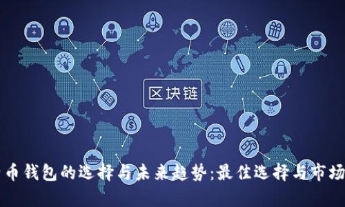 比特币钱包的选择与未来趋势：最佳选择与市场分析