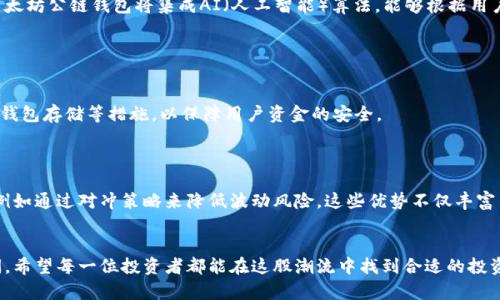   以太坊公链钱包期货的未来发展趋势分析 / 
 guanjianci 以太坊,公链,钱包,期货 /guanjianci 

引言
以太坊作为当今第二大公链，凭借其智能合约系统和强大的社区支持，早已成为区块链世界的佼佼者。而以太坊公链钱包与期货的结合，作为这一领域的新兴趋势，正在引起越来越多投资者的关注。真心觉得，这种趋势不仅能够提升以太坊的应用场景，更能推动整个加密货币市场的发展。

以太坊公链钱包的现状
回顾以太坊钱包的发展历程，可以说是随着以太坊生态系统的扩展而不断演化的。早期的以太坊钱包主要集中在基础的存储和转账功能上，但随着DeFi（去中心化金融）和NFT（非同质化代币）的崛起，钱包的功能也变得愈加复杂。现在的以太坊钱包不仅可以储存ETH和ERC-20代币，还可以直接参与各类DeFi项目，提高用户的资金效率。例如，有些钱包已经集成了去中心化交易所（DEX）的功能，用户能够在钱包内直接进行交易，这种便利性无疑提升了用户体验。

期货交易的兴起
进一步看，以太坊期货交易的崛起也是市场一个显著的趋势。期货作为金融市场上的一种衍生品，允许投资者在未来某一时间以约定价格买入或卖出资产，因而它提供了风险对冲和投机的双重功能。真心觉得，以太坊的波动性为期货交易创造了无限的可能性，投资者能够根据市场波动来制定应对策略。例如，在市场行情看涨时，可以选择做多期货，而在市场行情走弱前，实现止损。这种灵活性无疑吸引了更多的大户和机构投资者进入以太坊市场。

以太坊公链钱包与期货的结合
纵观目前加密市场，以太坊公链钱包与期货的结合，实际上是一种顺应市场需求的创新表现。试想，如果用户能够在同一个钱包中轻松进行现货交易、期货交易，同时还能参与DeFi和NFT，那么这显然会大幅提高资金的流动性和使用率。然而，这一结合的实现并不是一帆风顺的，其中涉及到的技术挑战和风险控制都需要我们认真思考。

技术挑战及解决方案
在将以太坊公链钱包与期货交易结合的过程中，首先面临的便是技术上的挑战。如何保障交易的安全性、即时性，以及如何处理高频交易中的价格波动都是其中的关键所在。例如，用户在进行期货交易时，需要能够迅速地知晓当前的市场价格，而这就要求钱包具备高效的市场数据获取能力。如果钱包的技术架构不能及时更新市场信息，用户势必会面临巨大的交易风险。
为此，很多钱包开发团队开始探索通过与专业数据提供商合作，引入市价信息流，从而提升实时交易体验。这让钱包用户能够更好地把握市场动态，避免因信息滞后所带来的损失。并且，越来越多的安全协议和智能合约标准也相继被提出，旨在提升期货交易中的安全性。

法律与合规性考量
另一个不可忽视的方面便是法律和合规问题。在许多国家，期货交易受到严格的监管，而以太坊钱包的去中心化特性使其在法律层面存在一定的灰色地带。怎样确保钱包在提供期货交易功能时不违反当地法律法规，是市场参与者必须重视的问题。对此，许多钱包开发团队正积极探索合规性方案，确保在为用户提供丰富功能的同时，保持法律上的合规性。

用户体验的提升
当然，提升用户体验同样是以太坊公链钱包朝期货交易方向发展的重要目标。如今的用户越来越追求简单快捷的交易体验，因此不断界面设计、增强交易功能的流畅性就显得尤为重要。很多开发者开始将用户反馈作为改进的依据，例如：简化用户的KYC（知道你的客户）流程，交易确认流程，引入智能提示等，以此让用户在交易时感到更加顺畅和舒适。

未来的发展展望
展望未来，以太坊公链钱包与期货的结合还有巨大的潜力待挖掘。随着技术的不断进步及投资者需求的不断演变，我们可以预见到，这将成为金融科技领域中的一个重要发展趋势。例如，可以设想未来的以太坊公链钱包将集成AI（人工智能）算法，能够根据用户的历史交易行为和市场走势自动给出交易建议，极大地降低用户的操作难度。这种智能化的金融工具，真心觉得将为普通投资者带来全新的体验。

常见问题解答

问题一：以太坊公链钱包如何保证安全性？
在讨论以太坊公链钱包的安全性时，首先需要了解的是，其安全性源于区块链技术本身的特性，包括去中心化、不可篡改和透明性。同时，很多钱包项目还在安全性上进行了额外部署，比如采用多重签名、冷钱包存储等措施，以保障用户资金的安全。
此外，用户本身的安全意识也非常关键，建议用户定期更新钱包密码，开启双重验证，并对私钥保管采取谨慎态度。真心觉得，在这样的安全体系下，用户才能在投资的过程中感到更为放心。

问题二：以太坊期货在投资策略中体现了哪些优势？
以太坊期货凭借其高杠杆和灵活的交易方式，吸引了众多投资者。首先，投资者可以在价格下跌时通过做空期货实现获利，这在传统金融市场里是相对少见的。此外，期货还可以用于投资组合的风险管理，例如通过对冲策略来降低波动风险。这些优势不仅丰富了投资者的操作空间，更重要的是，通过不同的投资工具，真心觉得投资者能够在复杂的市场环境中找到适合自身风险承受能力的投资策略。

结语
综上所述，以太坊公链钱包与期货结合的趋势，无疑将推动金融市场向更高效、更便捷的方向发展。尽管在实现过程中仍面临诸多挑战，但随着技术的发展和用户需求的变化，未来的市场前景将会更加广阔。希望每一位投资者都能在这股潮流中找到合适的投资策略，实现自身财富的增长。