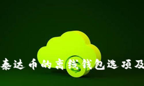 全面解析泰达币的离线钱包选项及使用指南