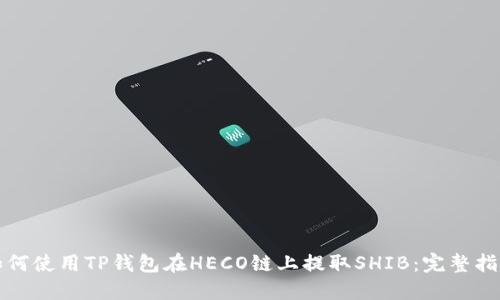 如何使用TP钱包在HECO链上提取SHIB：完整指南
