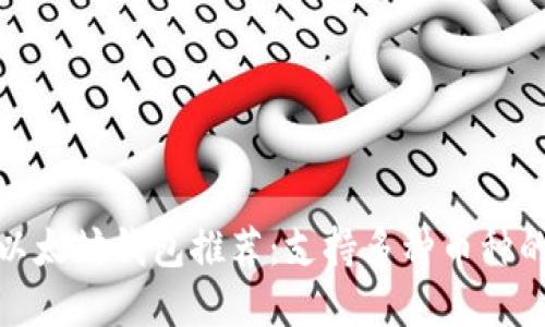 最实用的以太坊钱包推荐：支持多种币种的最佳选择