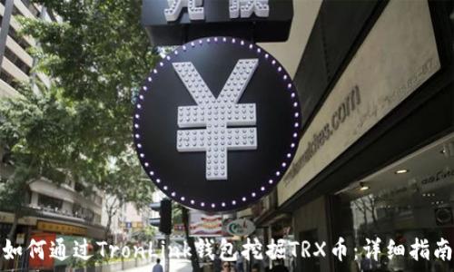   
如何通过TronLink钱包挖掘TRX币：详细指南