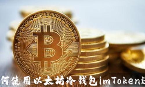 
全面指南：如何使用以太坊冷钱包imToken进行安全管理