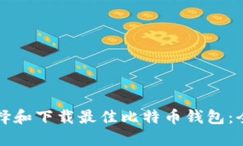 如何选择和下载最佳比特币钱包：全面指南