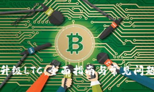 如何升级LTC：全面指南与常见问题解答